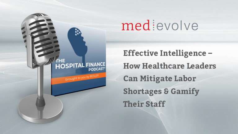 Hospital Finance Podcast: Effective Intelligence – How Healthcare Leaders Can Mitigate Labor Shortages & Gamify Their Staff